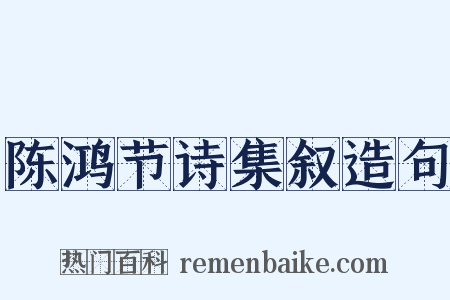 陈鸿节诗集叙造句是什么意思的图片
